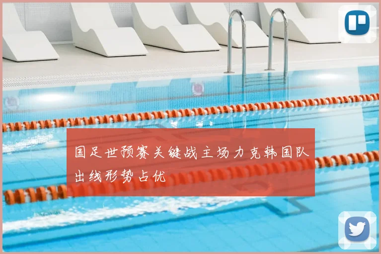 国足世预赛关键战主场力克韩国队出线形势占优