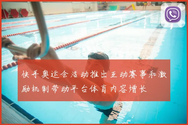 快手奥运会活动推出互动赛事和激励机制带动平台体育内容增长